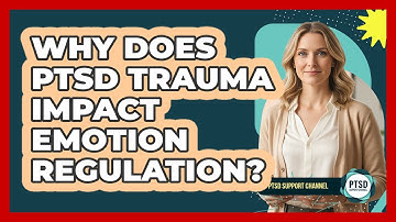 Why Does PTSD Trauma Impact Emotion Regulation? - PTSD Support Channel