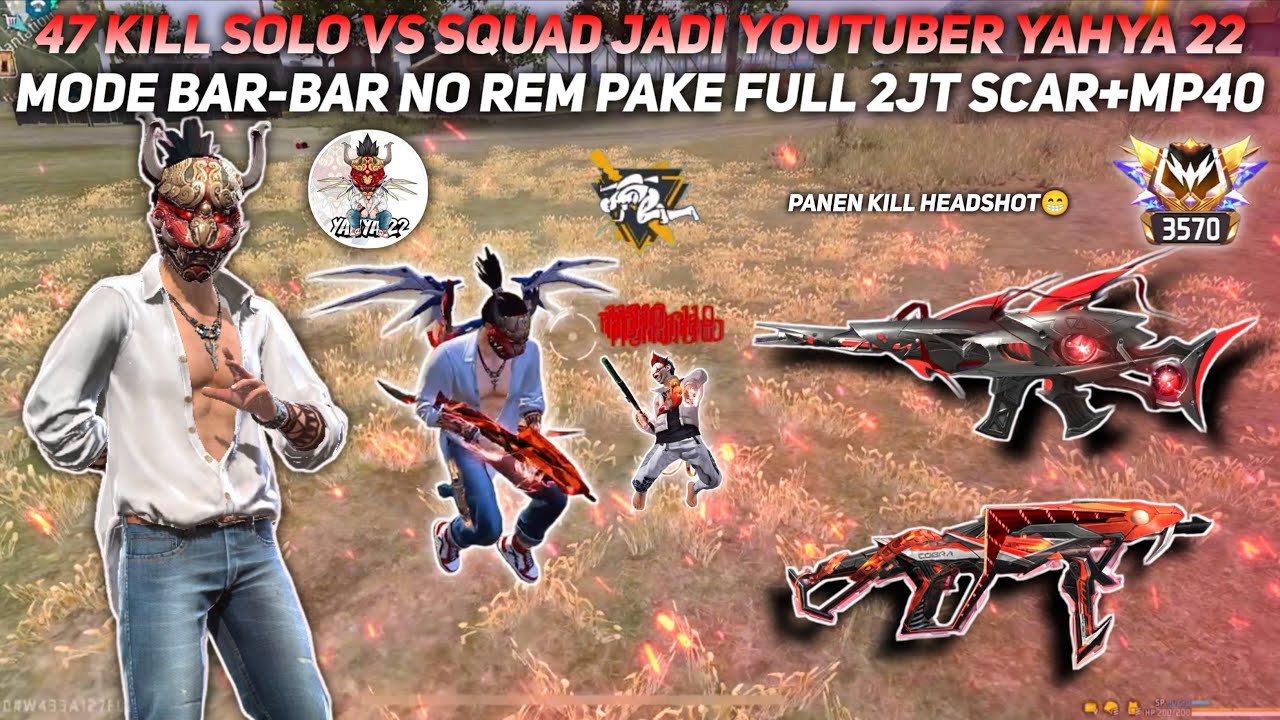 47 KILL SOLO VS SQUAD JADI YOUTUBER YAHYA 22!! MODE BAR-BAR NO REM PAKE FULL 2JT SCAR+MP40