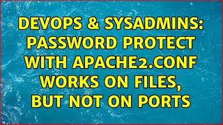 Celebrity DevOps & SysAdmins: Password protect with apache2.conf works on files, but not on ports Wealth