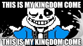 “This is My Kingdom Come” but sung by Sans