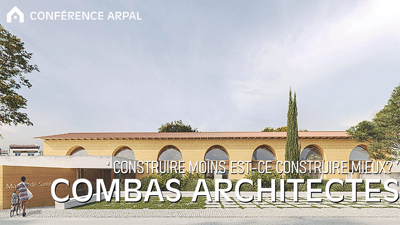 Conférence de COMBAS Architectes - Construire moins est-ce construire mieux? - ENSAM - ARPAL
