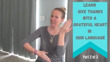 Learn Give Thanks (with a grateful heart) in sign language (Part 2 of 3)