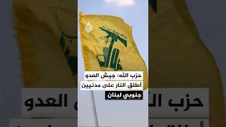 حزب الله: جيش العدو أطلق النار على مدنيين بالنبطية جنوبي لبنان