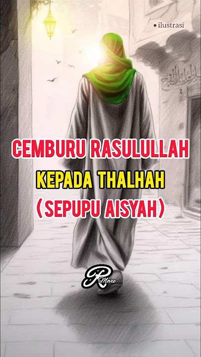 Cemburu Rasulullah kepada Thalhah Sepupu Aisyah