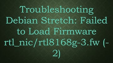Troubleshooting Debian Stretch: Failed to Load Firmware rtl_nic/rtl8168g-3.fw (-2)