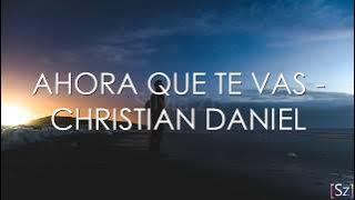 Christian Daniel - Ahora Que Te Vas (Letra)