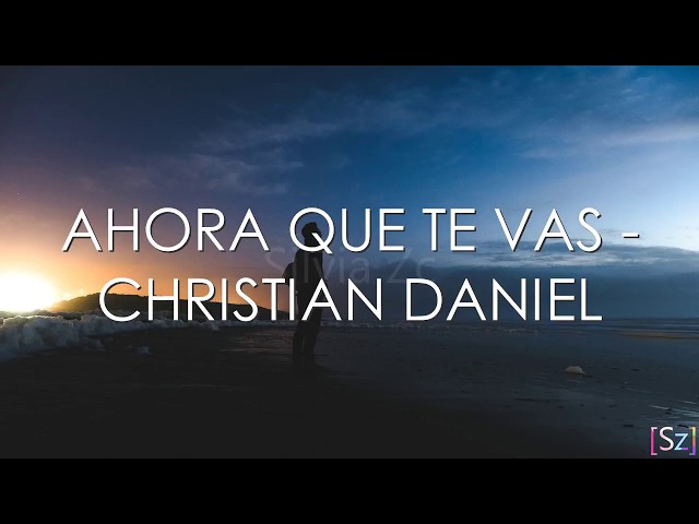 Christian Daniel - Ahora Que Te Vas (Letra) class=