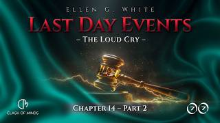 Last Day Events: Chapter 14—The Loud Cry - Part 2 The Heart of God’s Last Message