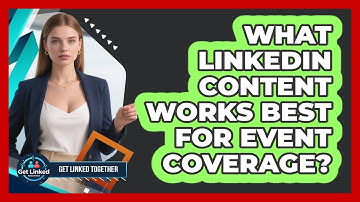 What LinkedIn Content Works Best For Event Coverage?