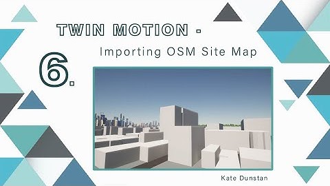 Twin Motion Basics - Importing in a Site Model From OSM Data