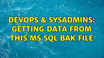 DevOps & SysAdmins: Getting data from this MS SQL bak file (3 Solutions!!)