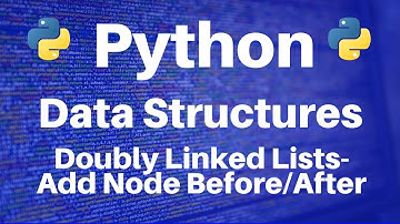 Data Structures in Python: Doubly Linked Lists -- Add Node Before/After