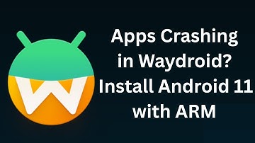 Apps Crashing in Waydroid? Install Android 11 with ARM