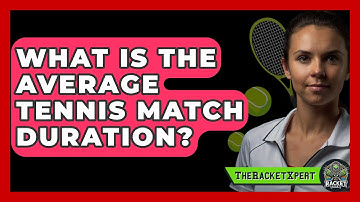 What Is The Average Tennis Match Duration? - The Racket Xpert
