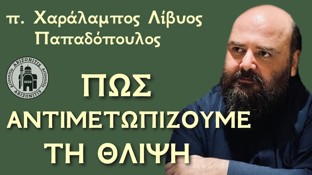 Πως αντιμετωπίζουμε τη θλίψη - π. Χαράλαμπος Λίβυος Παπαδόπουλος 