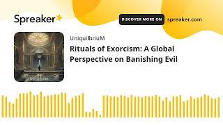 Rituals of Exorcism: A Global Perspective on Banishing Evil