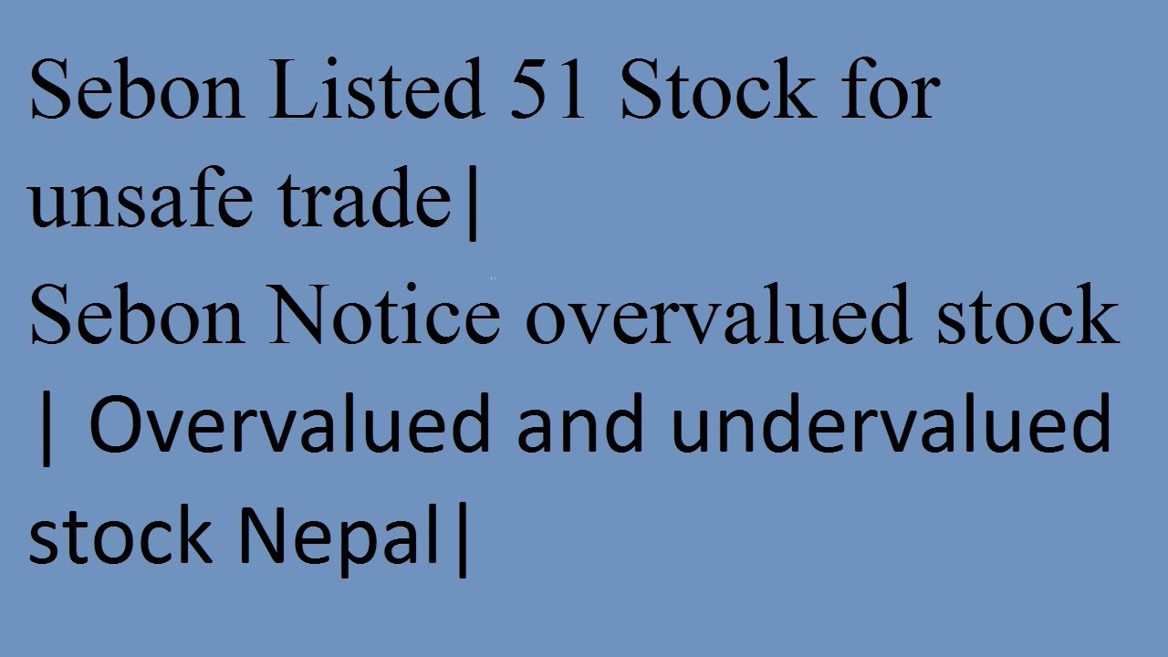 Sebon Listed 51 Stock for unsafe trade Sebon Notice overvalued stock undervalued stock Nepal