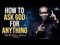 HOW TO ASK GOD FOR WHAT YOU WANT IN PRAYERS - APOSTLE JOSHUA SELMAN