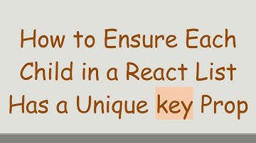 How to Ensure Each Child in a React List Has a Unique key Prop