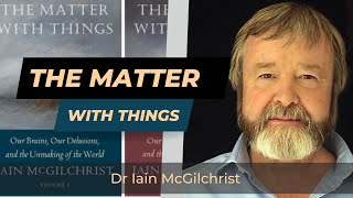 "The Matter with Things" - Dr Iain McGilchrist on epistemology and metaphysics