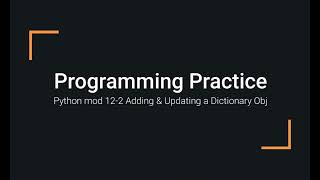 Python Practice Programming Module 12-2 Adding & Updating Python Dictionary Objects