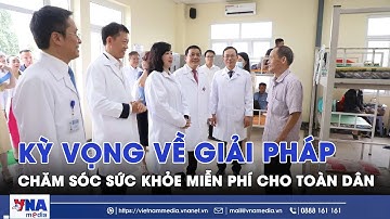 Kỳ vọng về giải pháp chăm sóc sức khỏe miễn phí cho toàn dân - VNAMedia