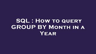 SQL : How to query GROUP BY Month in a Year