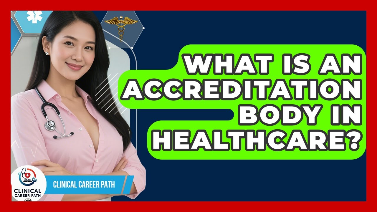 What Is An Accreditation Body In Healthcare? - Clinical Career Path
