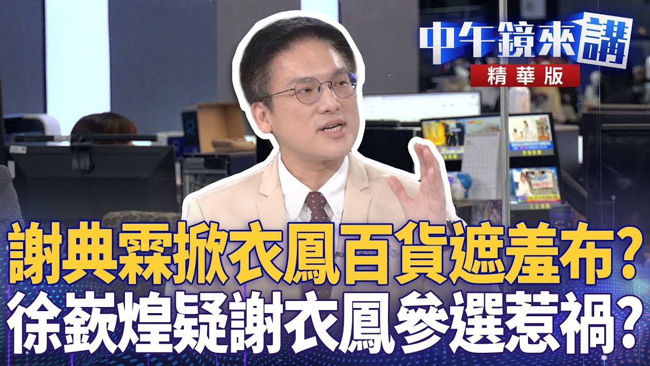 謝典霖掀衣鳳百貨遮羞布? 徐嶔煌疑謝衣鳳參選惹禍?|鍾年晃 尚毅夫 徐嶔煌 |楊琇惇|【#中午鏡來講】20260202 - YouTube