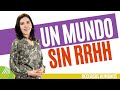 Recursos Humanos UN MUNDO SIN RRHH (Sorprendente) Ana María Godinez