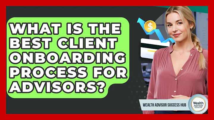 What Is The Best Client Onboarding Process For Advisors? - Wealth Advisor Success Hub