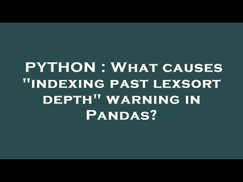 PYTHON : What causes "indexing past lexsort depth" warning in Pandas?