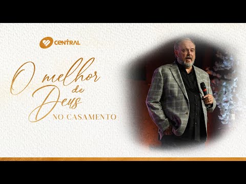O melhor de Deus no casamento - Pr. Amilton Cabral | Central
