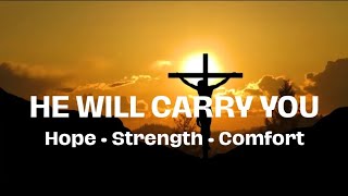 He Will Carry You | Encouraging Christian Worship Song for Hope, Strength and Comfort