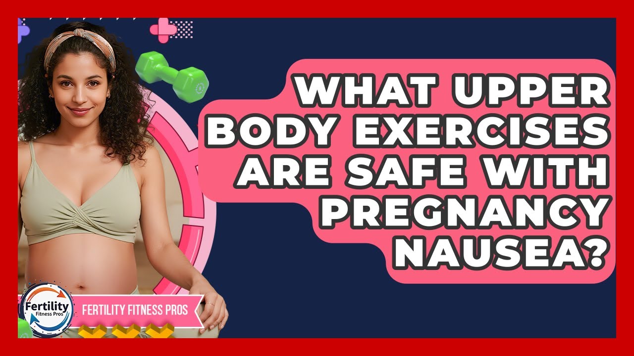 What Upper Body Exercises Are Safe With Pregnancy Nausea? - Fertility Fitness Pro