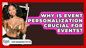 Why Is Event Personalization Crucial For Events? - Event Management Pro Tips