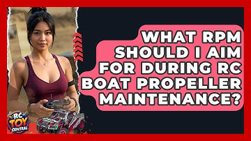 What RPM Should I Aim For During RC Boat Propeller Maintenance? - RC Toy Central