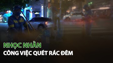 Nhọc nhằn công việc Quét Rác đêm| VTC14