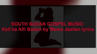 South Sudan Gospel Music Kelina Afii Badun By Mama Jesilen Lyrics