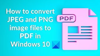 How to convert JPEG and PNG image files to PDF in Windows 10 screenshot 3