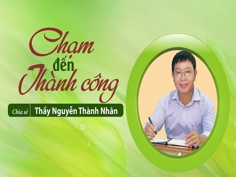 Video Chạm đến thành công - Nguyễn Thành Nhân - youtube