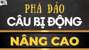 CÂU BỊ ĐỘNG Phần 3: XỬ LÝ TRIỆT ĐỂ những CA KHÓ