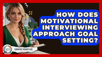 How Does Motivational Interviewing Approach Goal Setting? - Cognitive Therapy Hub