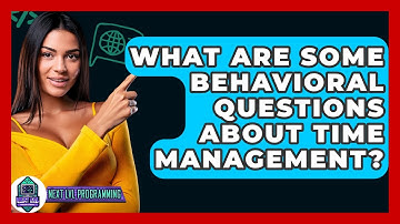 What Are Some Behavioral Questions About Time Management? - Next LVL Programming