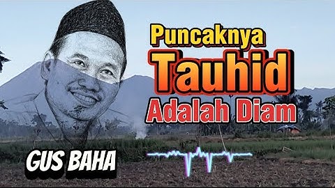 Gus Baha - Puncaknya Tauhid Adalah Diam