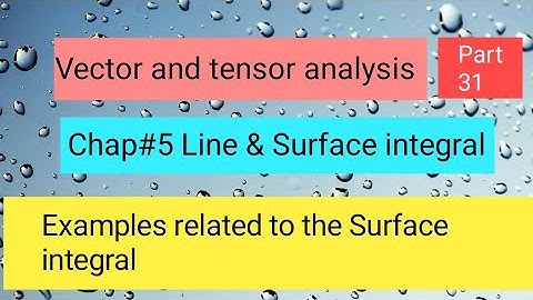 Examples related to the Surface integral Part 9,,Vector and tensor analysis