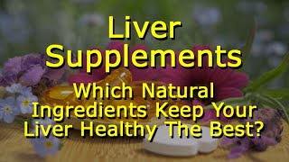 Liver Supplements: Which Natural Ingredients Keep Your Liver Healthy The Best?