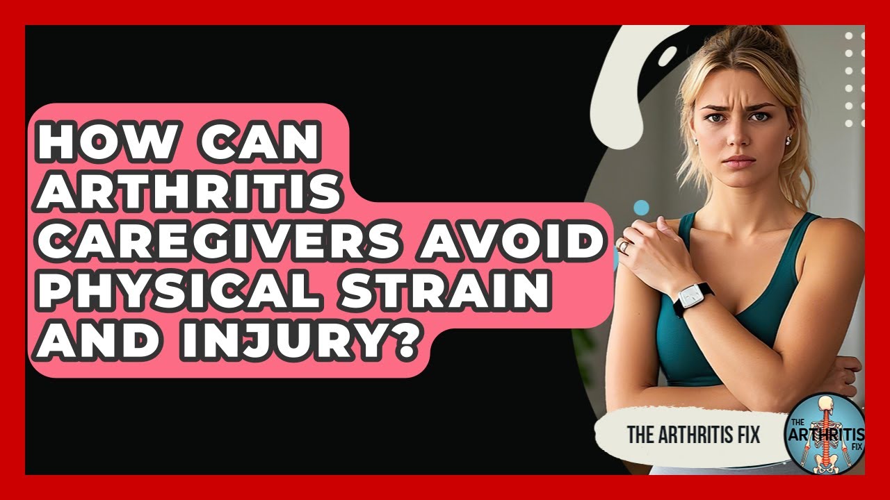 How Can Arthritis Caregivers Avoid Physical Strain And Injury? - The Arthritis Fix