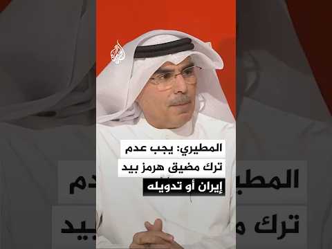 المطيري: يجب عدم ترك مضيق هرمز بيد إيران أو تدويله