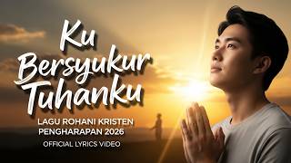 Ku Bersyukur Tuhanku | Lagu Rohani Kristen Terbaru  2026 - Doa dan Pengharapan